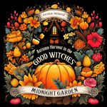 Autumn Harvest in the Good Witches' Midnight Garden: A Witchy Cottagecore Fall Coloring Book for Adults Featuring Mystical Cozy Scenes, Whimsical Pumpkins, and Bizarre Trinkets on Black Background