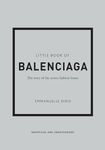 Little Book of Balenciaga: The Story of the Iconic Fashion House: 12 (Little Books of Fashion)