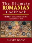 The Ultimate Romanian Cookbook: 111 tasty dishes from Romania to cook right now (Balkan food Book 7)