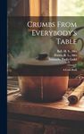 Crumbs From Everybody's Table; a Cook Book