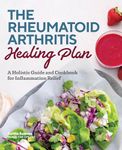 The Rheumatoid Arthritis Healing Plan: A Holistic Guide and Cookbook for Inflammation Relief