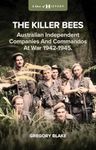 The Killer Bees: Australian Independent Companies and Commandos at War, 1942-1945