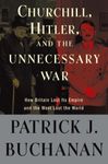 Churchill, Hitler, and "The Unnecessary War": How Britain Lost Its Empire and the West Lost the World