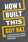 How I Built This: The Unexpected Paths to Success From the World's Most Inspiring Entrepreneurs [Paperback] Raz, Guy