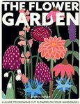 The Flower Garden: A Guide to Growing Cut Flowers on Your Windowsill