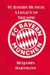 FC Bayern Munich: A Legacy of Triumph (Soccer Fan Club)