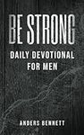 Be Strong: Daily Devotional for Men (Bible Study and Devotional for Men (Gift Ideas))