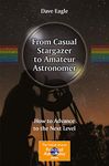 From Casual Stargazer to Amateur Astronomer: How to Advance to the Next Level (The Patrick Moore Practical Astronomy Series)