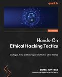 Hands-On Ethical Hacking Tactics: Strategies, tools, and techniques for effective cyber defense