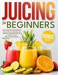 Juicing for Beginners: How to Make 