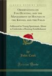 Observations on Fox-Hunting, and the Management of Hounds in the Kennel and the Field: Addressed to Young Sportsman, about to Undertake a Hunting Establishment (Classic Reprint)