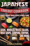 Japanese Takeout Cookbook Favorite Japanese Takeout Recipes to Make at Home: Sushi, Noodles, Rices, Salads, Miso Soups, Tempura, Teriyaki and More