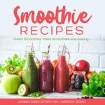 Smoothie Recipes: Ultimate Boxed Set with 100+ Smoothie Recipes: Green Smoothies, Paleo Smoothies and Juicing