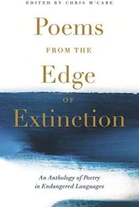 Poems from the Edge of Extinction: The Beautiful New Treasury of Poetry in Endangered Languages, in Association with the National Poetry Library