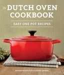 The Dutch Oven Cookbook: Recipes for the Best Pot in Your Kitchen