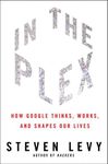 In the Plex: How Google Thinks, Works, and Shapes Our Lives