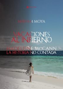 VACACIONES AL INFIERNO. MADELEINE McCANN: LA HISTORIA NO CONTADA