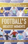 Football's Greatest Moments (Ultimate Football Heroes - The No.1 football series): Collect Them All!: Volume 79