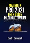 MacBook Pro 2021 User Guide: The Complete User Manual with Tips & Tricks for Beginners and Seniors to Master the New Apple M1 Pro and M1 Max MacBook Pro Best Hidden Features