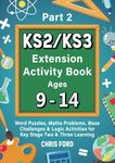 KS2/KS3 Extension Activity Book Ages 9-14 Part 2: Word Puzzles, Maths Problems, Maze Challenges, & Logic Activities for Key Stage Two & Three Learning