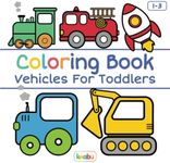 Coloring Book Vehicles For Toddlers: First Doodling For Children Ages 1-3 - Digger, Car, Fire Truck And Many More Big Vehicles For Boys And Girls