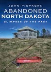 Abandoned North Dakota: Glimpses of the Past