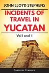 Incidents of Travel in Yucatan Volumes 1 and 2 (Annotated, Illustrated): Vol I and II (Sastrugi Press Classics)