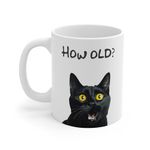 Funny Black Cat Mug - How Old? Gift for cat Lovers or Anyone who Enjoys a Good Laugh.