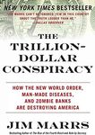 The Trillion-Dollar Conspiracy: How the New World Order, Man-Made Diseases, and Zombie Banks are Destroying America