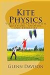 Kite Physics: Visually Explained with Questions, Answers, Illustrations, and Experiments (Kite books for designing, building, and flying kites you can make at home!)