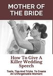 Mother of the Bride: How To Give A Killer Wedding Speech (The Wedding Mentor)