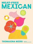 MEAT-FREE MEXICAN: VIBRANT VEGETARIAN RECIPES