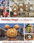 Holiday Magic at the Disney Parks: Celebrations Around the World from Fall to Winter (Disney Editions Deluxe)