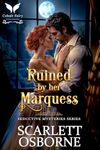 Ruined by her Marquess: A Steamy Historical Regency Romance Novel (Seductive Mysteries Book 3)