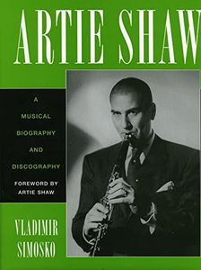 Artie Shaw: A Musical Biography and Discography (Studies in Jazz Book 29)