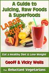A Guide to Juicing, Raw Foods & Superfoods - Large Print Edition: Eat a Healthy Diet & Lose Weight: 1 (Reluctant Vegetarian)