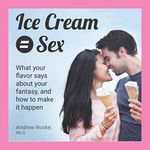 Ice Cream = Sex: What your flavor s