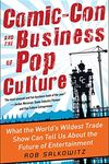 Comic-Con and the Business of Pop Culture: What the World’s Wildest Trade Show Can Tell Us About the Future of Entertainment (BUSINESS BOOKS)