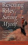 Rescuing Riley, Saving Myself: A Man and His Dog's Struggle to Find Salvation