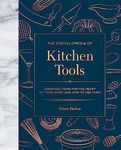 THE ENCYCLOPEDIA OF KITCHEN TOOLS: ESSENTIAL ITEMS FOR THE HEART OF YOUR HOME, AND HOW TO USE THEM