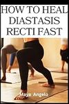 HOW TO CLOSE DIASTASIS RECTI FAST: An easy guide to healing diastasis recti, exercises to avoid and important lifestyle tips to get you back to shape