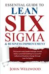 Essential Guide to Lean Six Sigma & Business Improvement: The secrets every leader or manager should know; a practical roadmap to successful cultural and business change through Lean Six Sigma