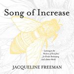Song of Increase: Listening to the Wisdom of Honeybees for Kinder Beekeeping and a Better World
