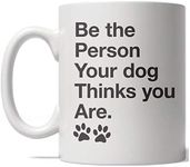 Be The Person Your Dog Thinks You Are Mug Funny Puppy Coffee Cup - 11oz