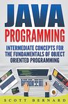 Java Programming: Intermediate Concepts For The Fundamentals Of OO Programming