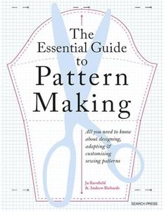 Essential Guide to Pattern Making: All You Need to Know About Designing, Adapting and Customizing Sewing Patterns