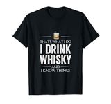 That's What I Do I Drink Whisky And I Know Things - Whisky T-Shirt