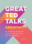 Great TED Talks - Creativity: An Unofficial Guide with Words of Wisdom From 100 TED Speakers