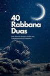 40 RABBANA DUAS: Forty (40) Duas from the Quran in Arabic text, Transliteration and Translation for Adults and Children. (Islamic Books)