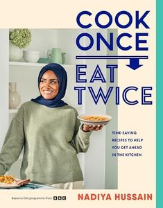 Cook Once, Eat Twice: The ultimate guide to getting the most out of your time spent in the kitchen as featured in the BBC2 TV show